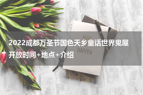 2022成都万圣节国色天乡童话世界鬼屋开放时间+地点+介绍