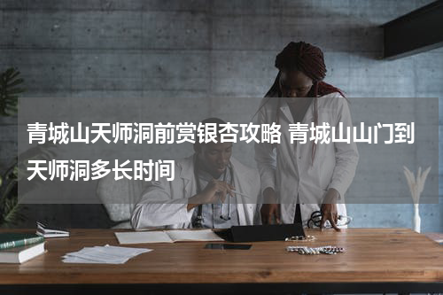 青城山天师洞前赏银杏攻略 青城山山门到天师洞多长时间