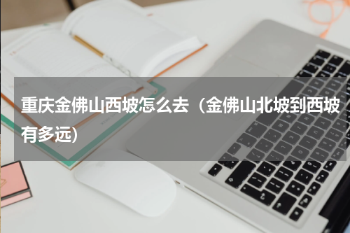 重庆金佛山西坡怎么去（金佛山北坡到西坡有多远）