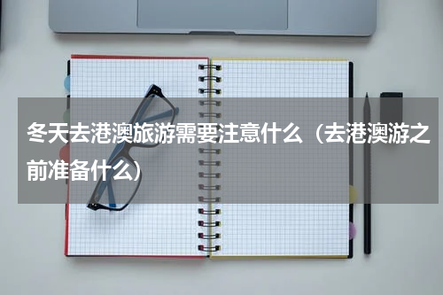 冬天去港澳旅游需要注意什么（去港澳游之前准备什么）