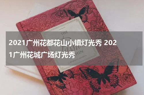 2021广州花都花山小镇灯光秀 2021广州花城广场灯光秀