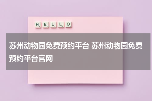 苏州动物园免费预约平台 苏州动物园免费预约平台官网