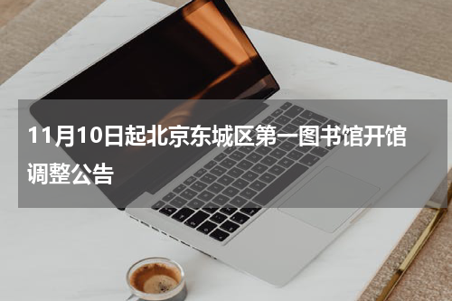 11月10日起北京东城区第一图书馆开馆调整公告