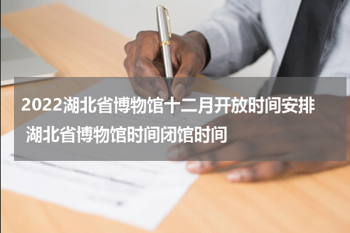 2022湖北省博物馆十二月开放时间安排 湖北省博物馆时间闭馆时间