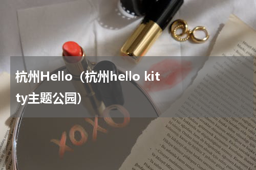 杭州Hello（杭州hello kitty主题公园）