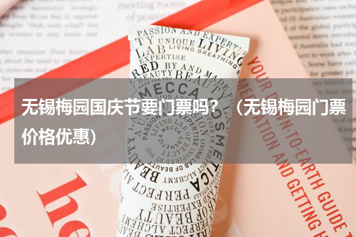 无锡梅园国庆节要门票吗？（无锡梅园门票价格优惠）