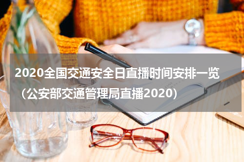 2020全国交通安全日直播时间安排一览（公安部交通管理局直播2020）