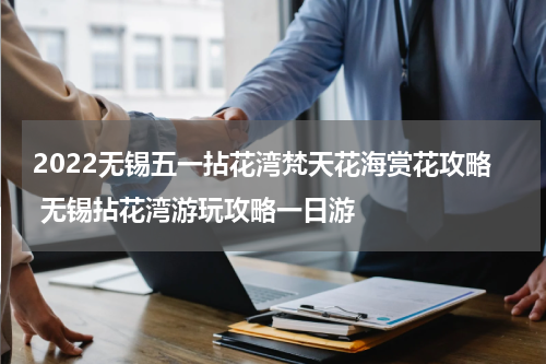 2022无锡五一拈花湾梵天花海赏花攻略 无锡拈花湾游玩攻略一日游