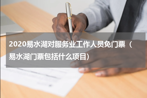 2020易水湖对服务业工作人员免门票（易水湖门票包括什么项目）