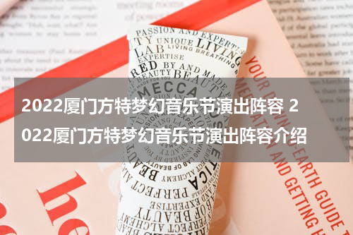 2022厦门方特梦幻音乐节演出阵容 2022厦门方特梦幻音乐节演出阵容介绍
