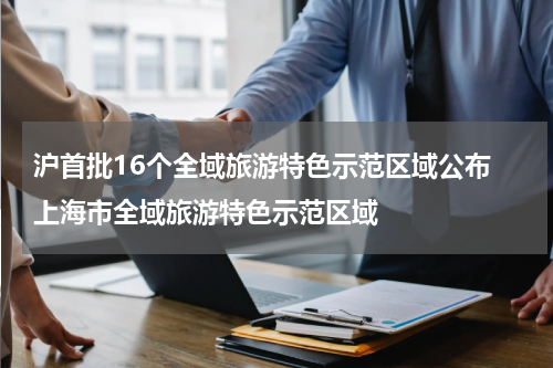 沪首批16个全域旅游特色示范区域公布 上海市全域旅游特色示范区域