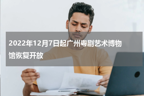 2022年12月7日起广州粤剧艺术博物馆恢复开放
