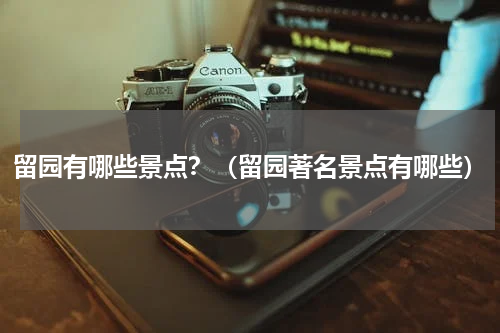 留园有哪些景点？（留园著名景点有哪些）