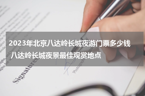 2023年北京八达岭长城夜游门票多少钱 八达岭长城夜景最佳观赏地点