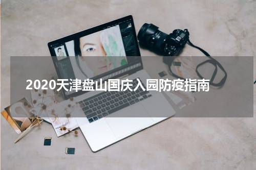 2020天津盘山国庆入园防疫指南