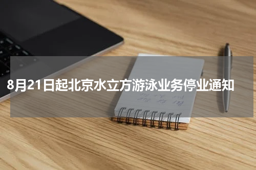 8月21日起北京水立方游泳业务停业通知