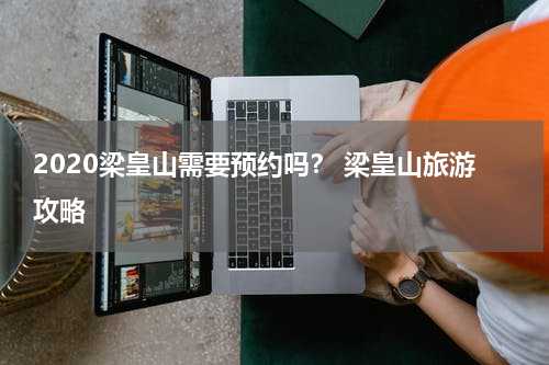2020梁皇山需要预约吗？ 梁皇山旅游攻略
