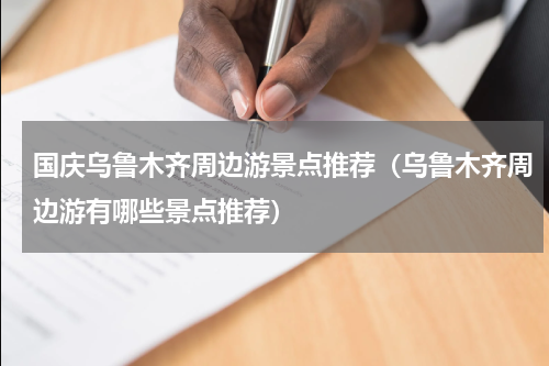 国庆乌鲁木齐周边游景点推荐（乌鲁木齐周边游有哪些景点推荐）