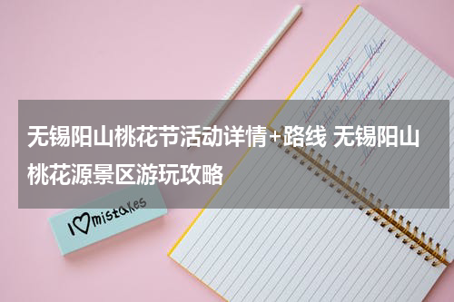 无锡阳山桃花节活动详情+路线 无锡阳山桃花源景区游玩攻略