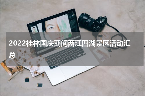 2022桂林国庆期间两江四湖景区活动汇总