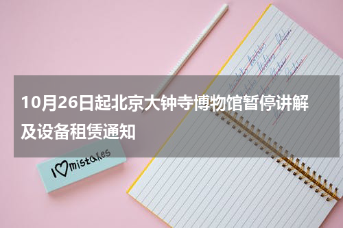 10月26日起北京大钟寺博物馆暂停讲解及设备租赁通知