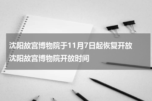 沈阳故宫博物院于11月7日起恢复开放 沈阳故宫博物院开放时间