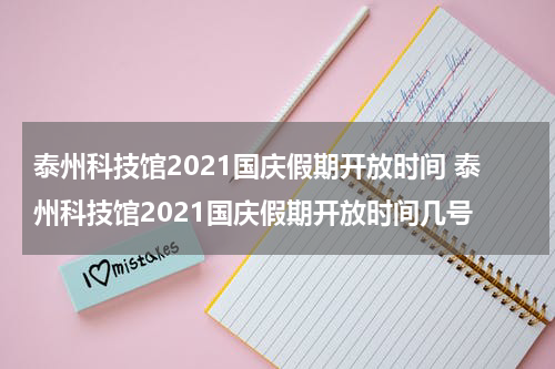 泰州科技馆2021国庆假期开放时间 泰州科技馆2021国庆假期开放时间几号
