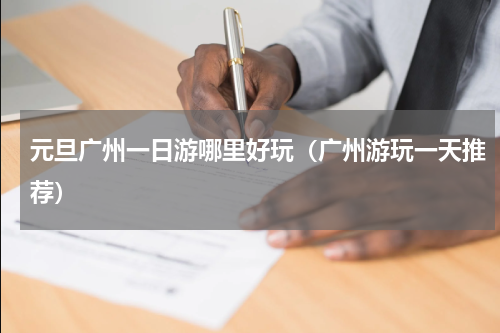 元旦广州一日游哪里好玩（广州游玩一天推荐）