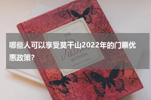 哪些人可以享受莫干山2022年的门票优惠政策？