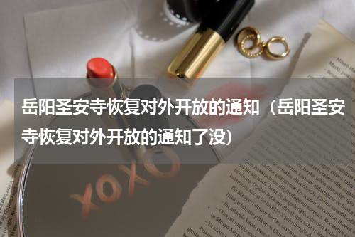 岳阳圣安寺恢复对外开放的通知（岳阳圣安寺恢复对外开放的通知了没）