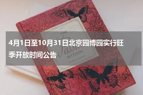 4月1日至10月31日北京园博园实行旺季开放时间公告