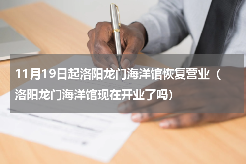 11月19日起洛阳龙门海洋馆恢复营业（洛阳龙门海洋馆现在开业了吗）