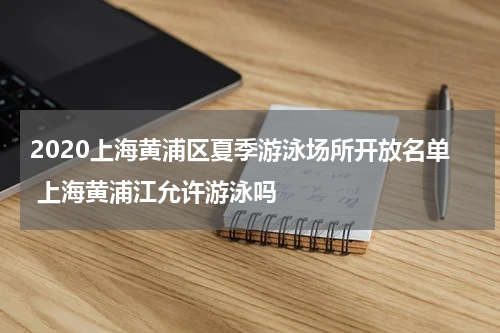 2020上海黄浦区夏季游泳场所开放名单 上海黄浦江允许游泳吗