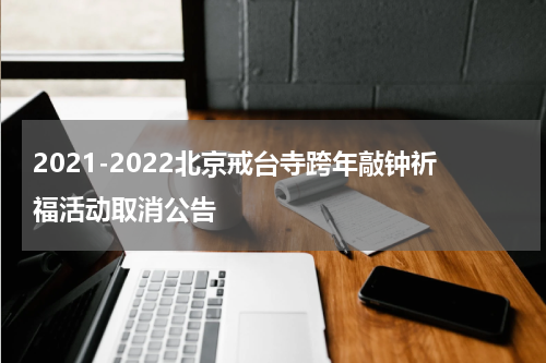 2021-2022北京戒台寺跨年敲钟祈福活动取消公告