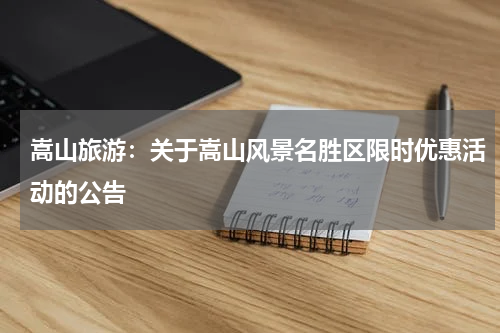 嵩山旅游：关于嵩山风景名胜区限时优惠活动的公告