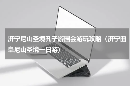 济宁尼山圣境孔子游园会游玩攻略（济宁曲阜尼山圣境一日游）