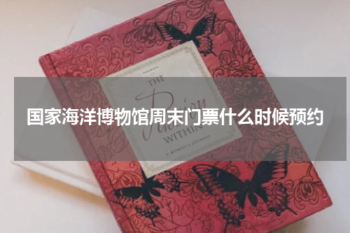 国家海洋博物馆周末门票什么时候预约