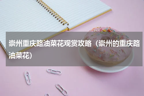 崇州重庆路油菜花观赏攻略（崇州的重庆路油菜花）
