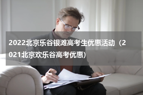 2022北京乐谷银滩高考生优惠活动（2021北京欢乐谷高考优惠）