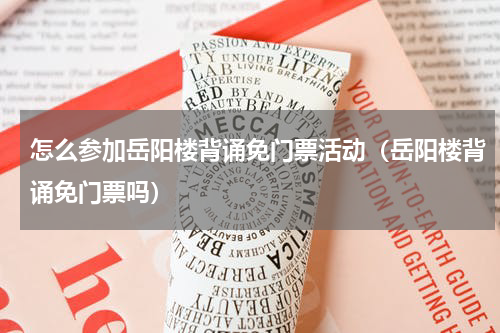怎么参加岳阳楼背诵免门票活动（岳阳楼背诵免门票吗）