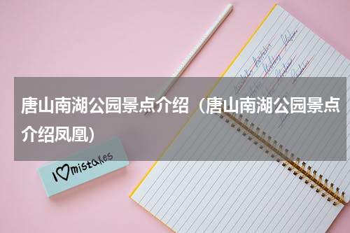 唐山南湖公园景点介绍（唐山南湖公园景点介绍凤凰）