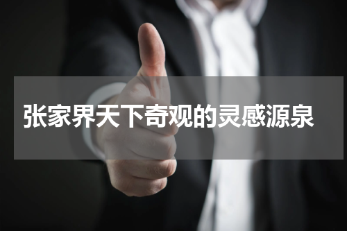  张家界天下奇观的灵感源泉