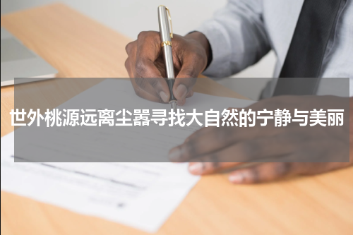 世外桃源远离尘嚣寻找大自然的宁静与美丽