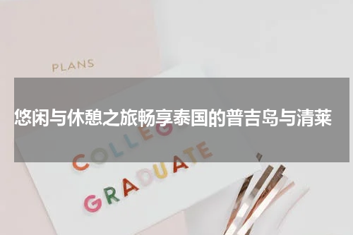  悠闲与休憩之旅畅享泰国的普吉岛与清莱