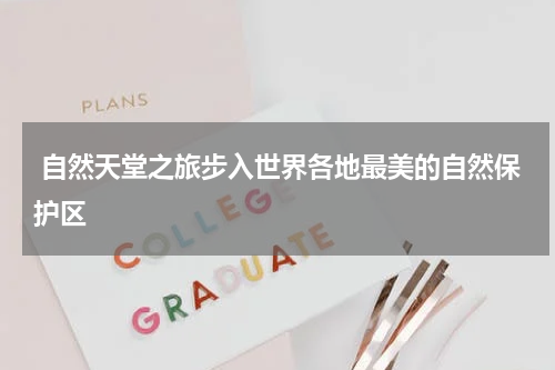  自然天堂之旅步入世界各地最美的自然保护区