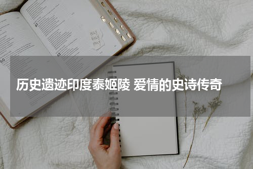  历史遗迹印度泰姬陵 爱情的史诗传奇