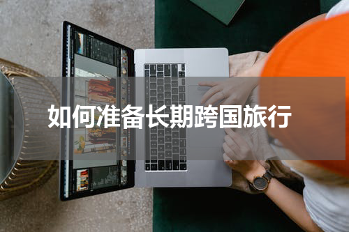  如何准备长期跨国旅行