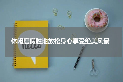 休闲度假胜地放松身心享受绝美风景