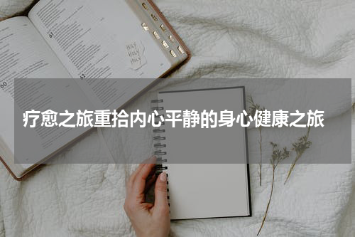  疗愈之旅重拾内心平静的身心健康之旅