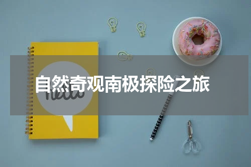  自然奇观南极探险之旅